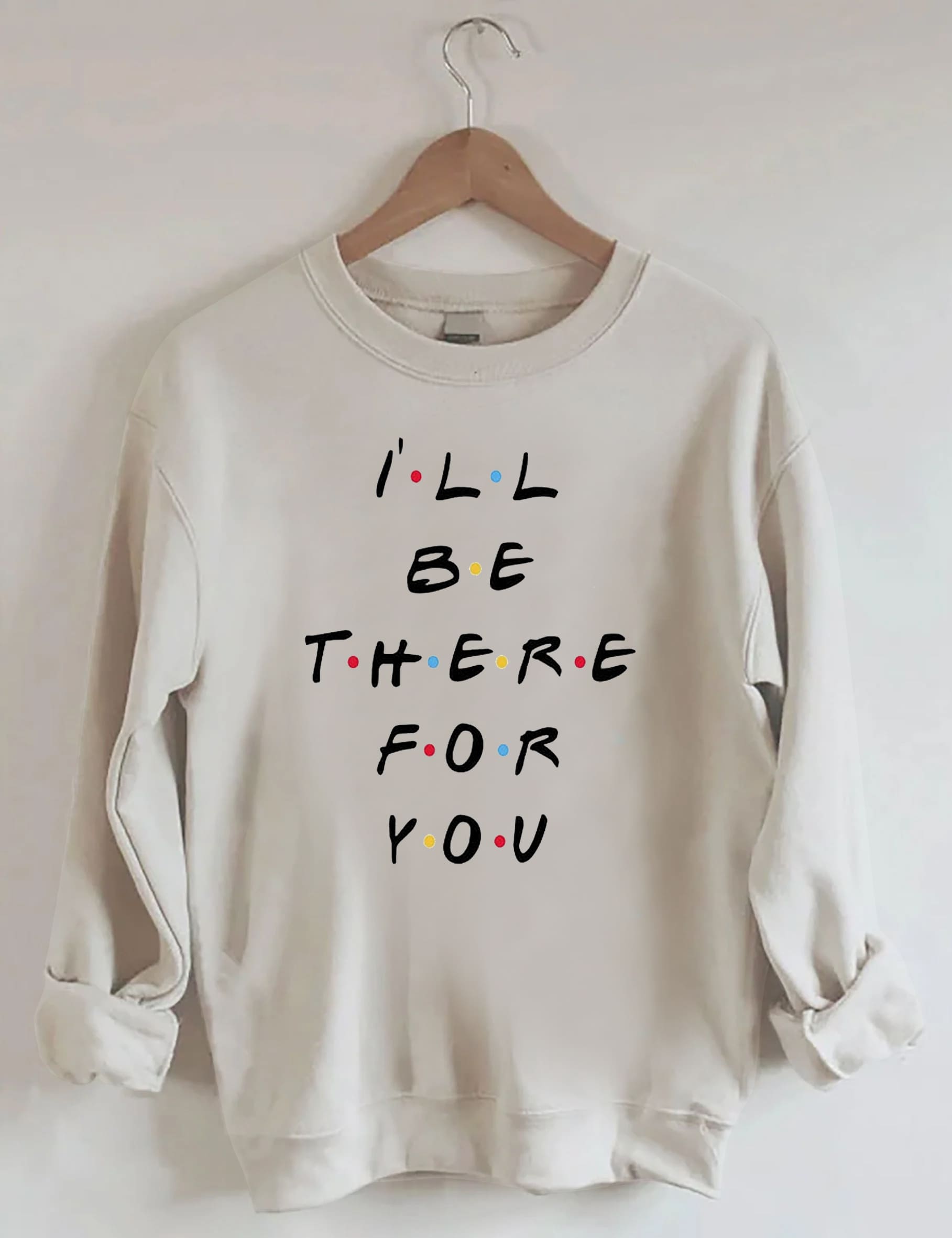 I'll Be There For You Sweatshirt